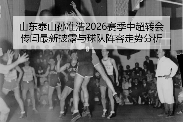 shan-dong-tai-shan-sun-zhun-hao-sai-ji-zhong-chao-zhuan-hui-chuan-wen-zui-xin-pi-lu-yu-qiu-dui-zhen-rong-zou-shi-fen-xi-1-876.jpg